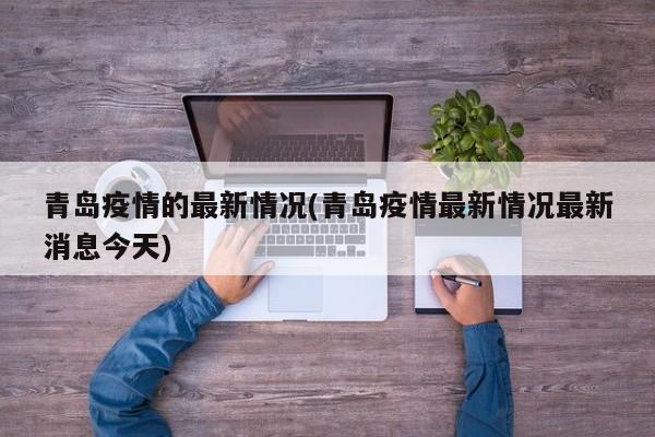 青岛疫情的最新情况(青岛疫情最新情况最新消息今天)