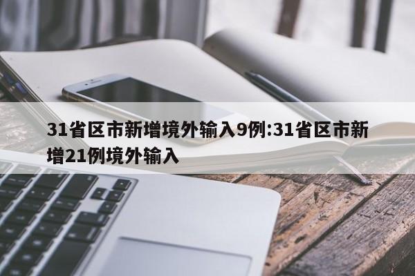 31省区市新增境外输入9例:31省区市新增21例境外输入