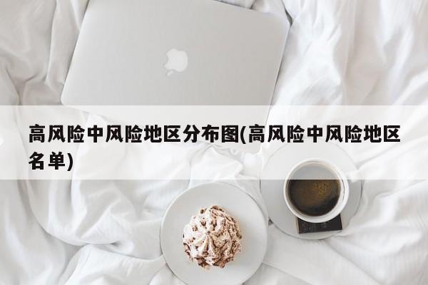 高风险中风险地区分布图(高风险中风险地区名单)