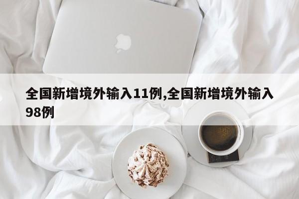全国新增境外输入11例,全国新增境外输入98例