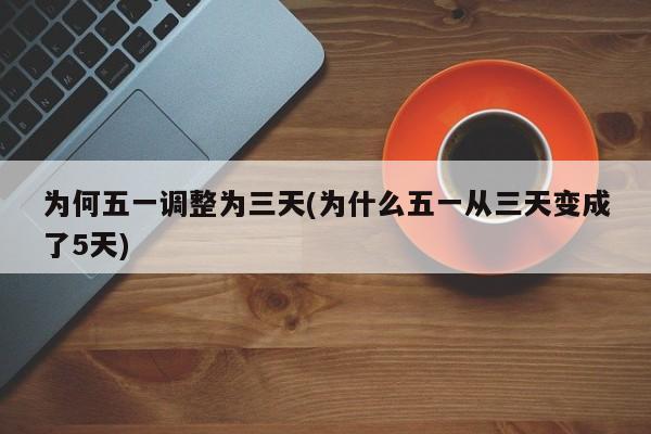 为何五一调整为三天(为什么五一从三天变成了5天)