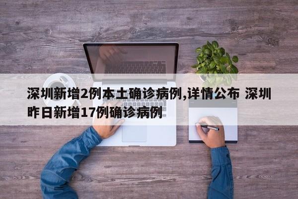 深圳新增2例本土确诊病例,详情公布 深圳昨日新增17例确诊病例