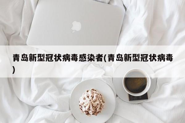 青岛新型冠状病毒感染者(青岛新型冠状病毒)