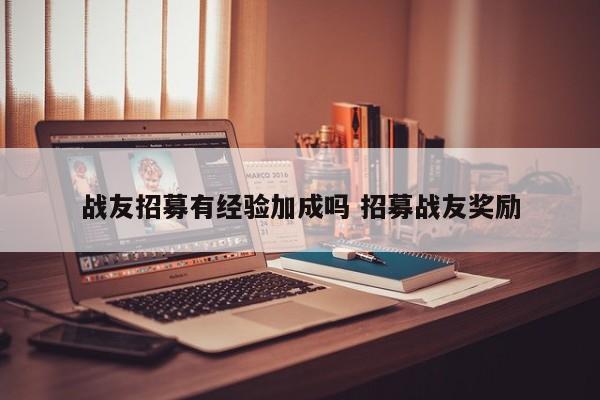 战友招募有经验加成吗 招募战友奖励