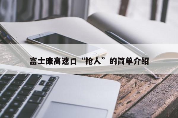 富士康高速口“抢人”的简单介绍