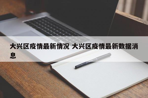 大兴区疫情最新情况 大兴区疫情最新数据消息