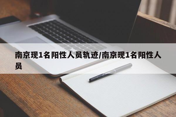 南京现1名阳性人员轨迹/南京现1名阳性人员