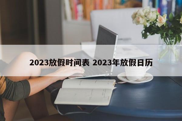 2023放假时间表 2023年放假日历