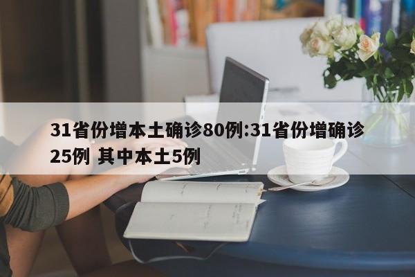 31省份增本土确诊80例:31省份增确诊25例 其中本土5例