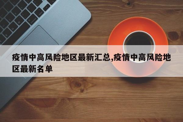 疫情中高风险地区最新汇总,疫情中高风险地区最新名单